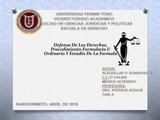 Defensa De Los Derechos,
Procedimiento Formulario U
Ordinario Y Estudio De La Formula
 