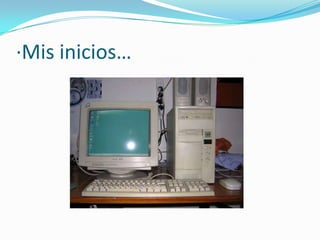 ·Mis inicios…