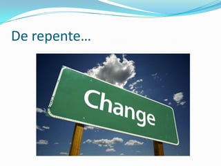 De repente…