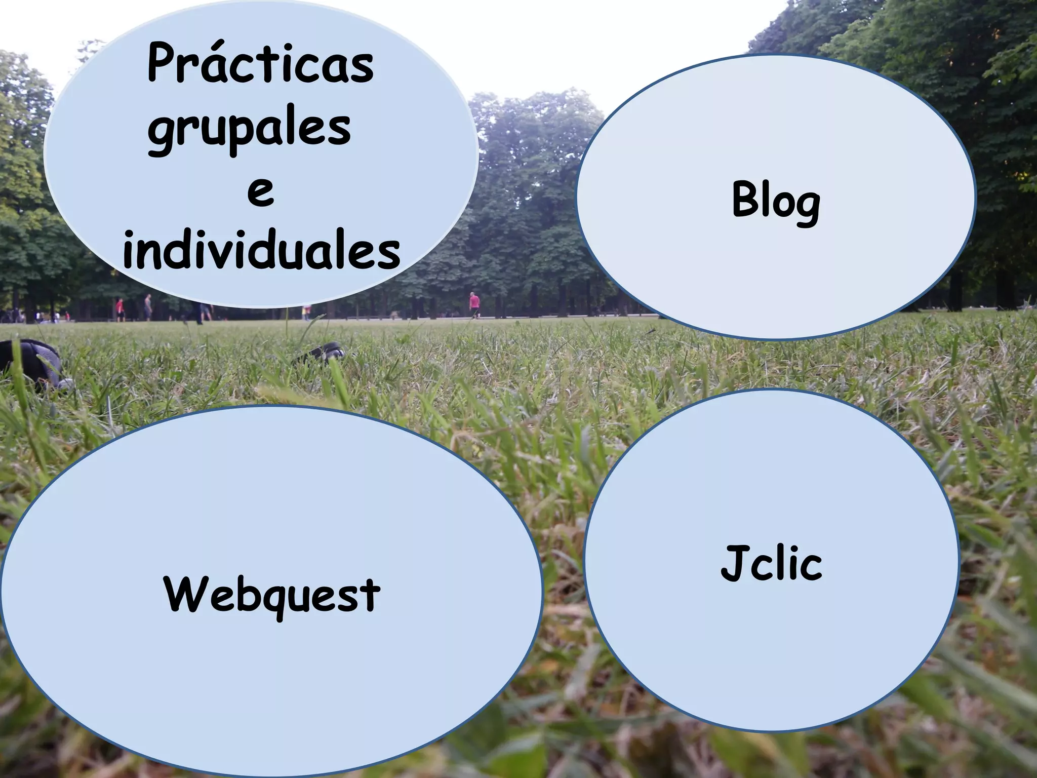 Prácticas
 grupales
      e        Blog
individuales




               Jclic
 Webquest
 