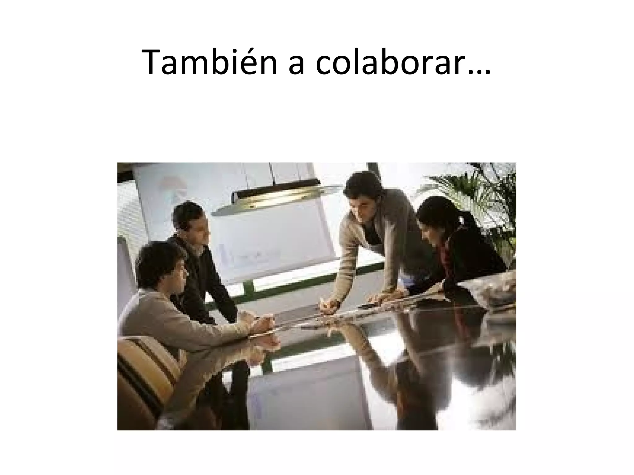 También a colaborar…
 