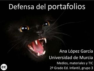 Defensa del portafolios




                 Ana López García
            Universidad de Murcia
                Medios, materiales y TIC
            2º Grado Ed. Infantil, grupo 3
 