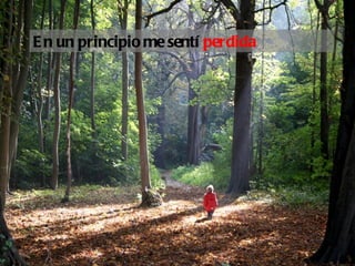 E n un principio me sentí perdida
 