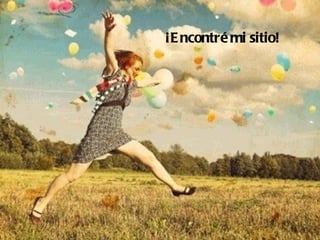 ¡E ncontré mi sitio!
 