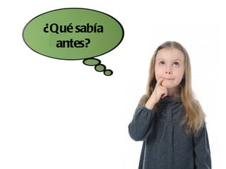 ¿Qué sabía
  antes?
 