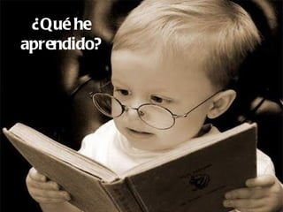 ¿Qué he
aprendido?
 