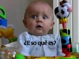 ¿E so qué es?
 