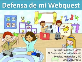 Defensa de mi Webquest
http://www.flickr.com/photos/ofernandezberrios/7176474422/in/pho
tostream/lightbox/
Patricia Rodríguez Torres
2º Grado de Educación Infantil
Medios, materiales y TIC
Año: 2012/2013
 