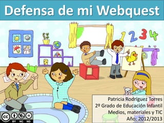 Defensa de mi Webquest
http://www.flickr.com/photos/ofernandezberrios/7176474422/in/pho
tostream/lightbox/
Patricia Rodríguez Torres
2º Grado de Educación Infantil
Medios, materiales y TIC
Año: 2012/2013
 