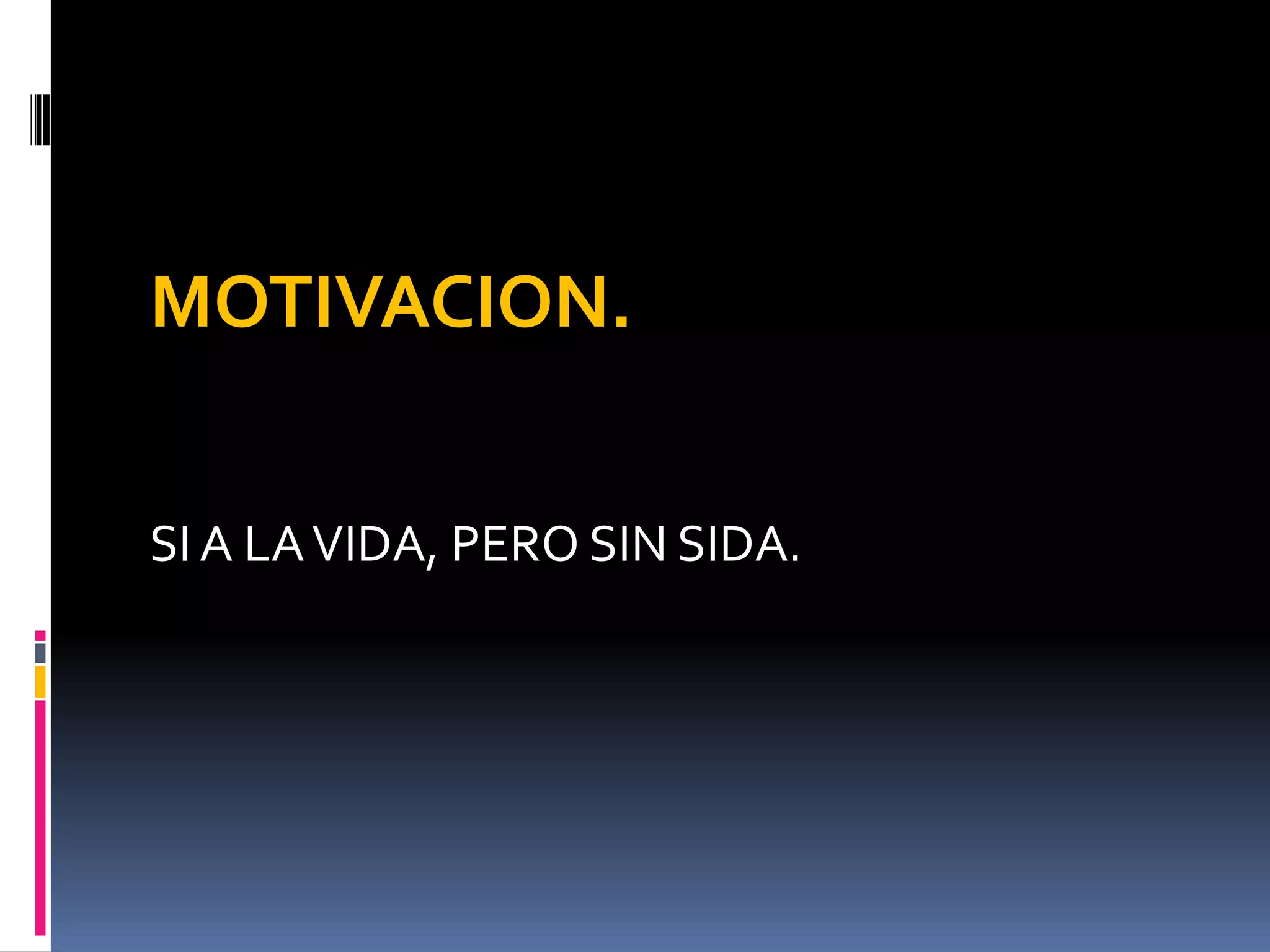 MOTIVACION.


SI A LA VIDA, PERO SIN SIDA.
 