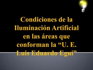 Condiciones de la Iluminación Artificial en las áreas que conforman la “U. E. Luis Eduardo Egui” 