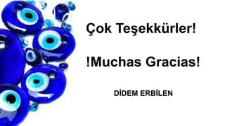 Çok Teşekkürler!

!Muchas Gracias!

    DİDEM ERBİLEN
 