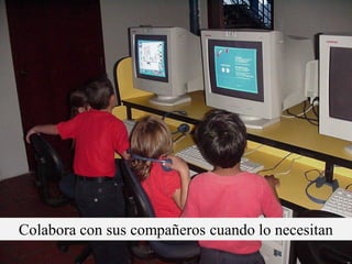 Colabora con sus compañeros cuando lo necesitan
 