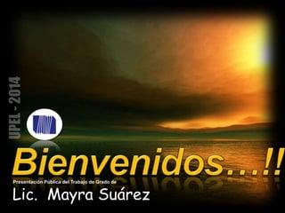 Presentación Pública del Trabajo de Grado de
Lic. Mayra Suárez
 