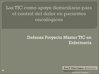 Defensa Proyecto Máster TIC en
                   Enfermería




                 Álex T. Villar Castro -
                 Enfermero
                          http://about.me/alextvc
 