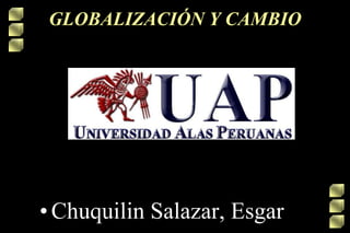Chuquilin Salazar, Esgar GLOBALIZACIÓN Y CAMBIO 