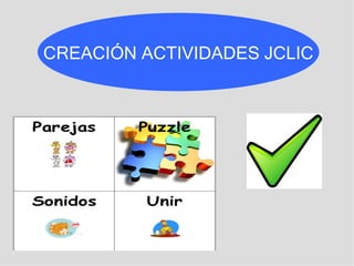 CREACIÓN ACTIVIDADES JCLIC
 