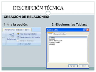 DESCRIPCIÓN TÉCNICA
CREACIÓN DE RELACIONES:
1.-Ir a la opción: 2.-Elegimos las Tablas:
 