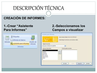 DESCRIPCIÓN TÉCNICA
CREACIÓN DE INFORMES:
1.-Crear “Asistente 2.-Seleccionamos los
Para Informes” Campos a visualizar
 