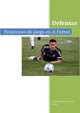 Defensas
Posiciones de juego en el Fútbol




                       Mariana Orendáin García de Presno
                       Defensas
 
