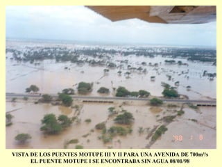 VISTA DE LOS PUENTES MOTUPE III Y II PARA UNA AVENIDA DE 700m³/s
EL PUENTE MOTUPE I SE ENCONTRABA SIN AGUA 08/01/98
 