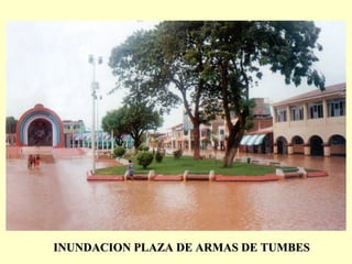 INUNDACION PLAZA DE ARMAS DE TUMBESINUNDACION PLAZA DE ARMAS DE TUMBES
 