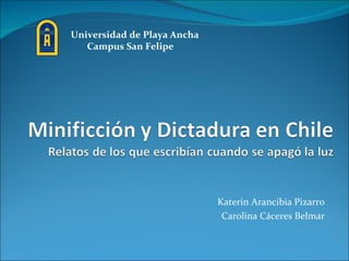 Universidad de Playa Ancha
   Campus San Felipe




                             Katerin Arancibia Pizarro
                              Carolina Cáceres Belmar
 