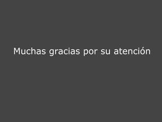 Muchas gracias por su atención
 