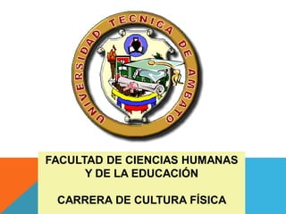 FACULTAD DE CIENCIAS HUMANAS
Y DE LA EDUCACIÓN
CARRERA DE CULTURA FÍSICA
 