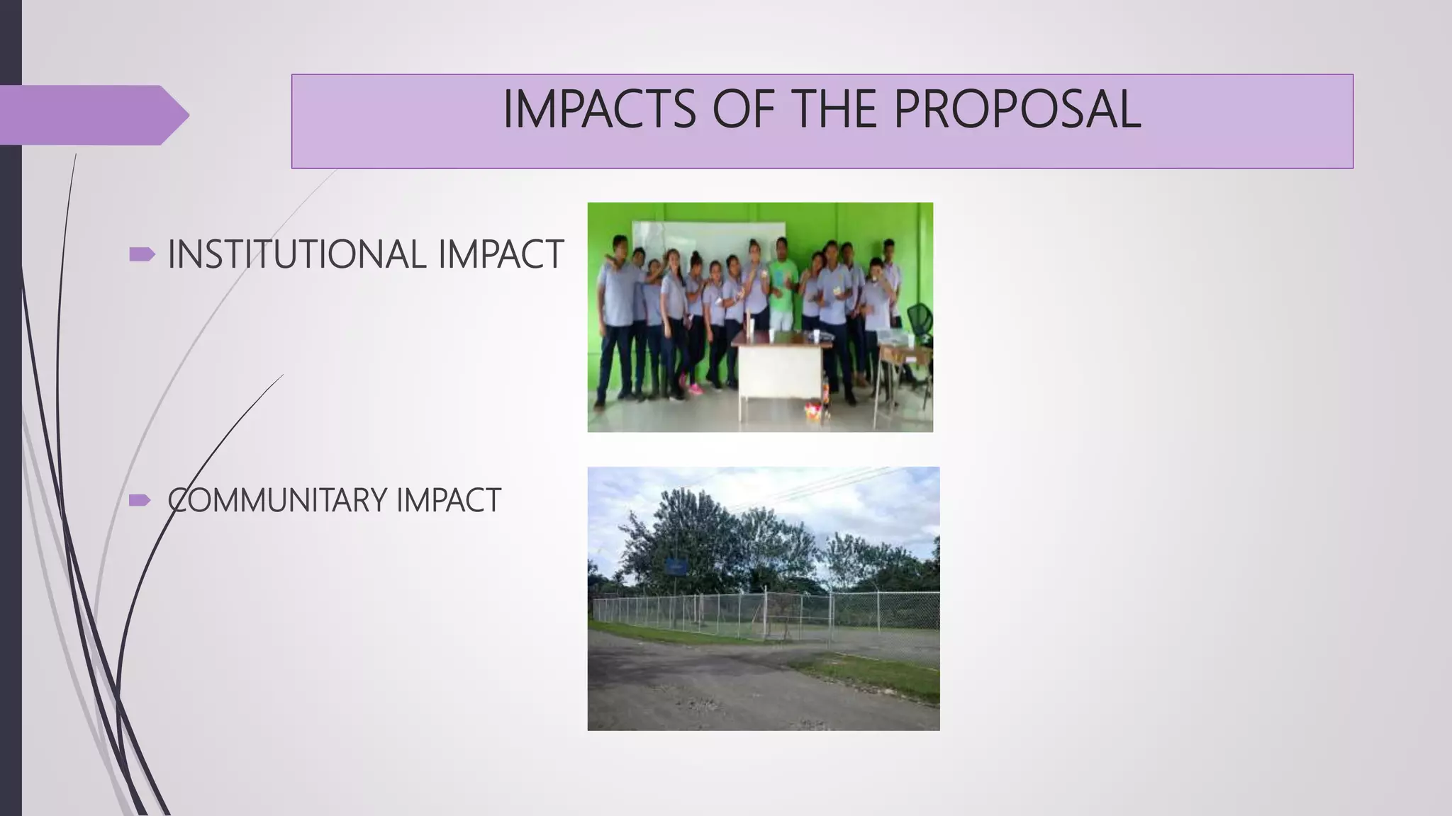 IMPACTS OF THE PROPOSAL
 INSTITUTIONAL IMPACT
 COMMUNITARY IMPACT
 