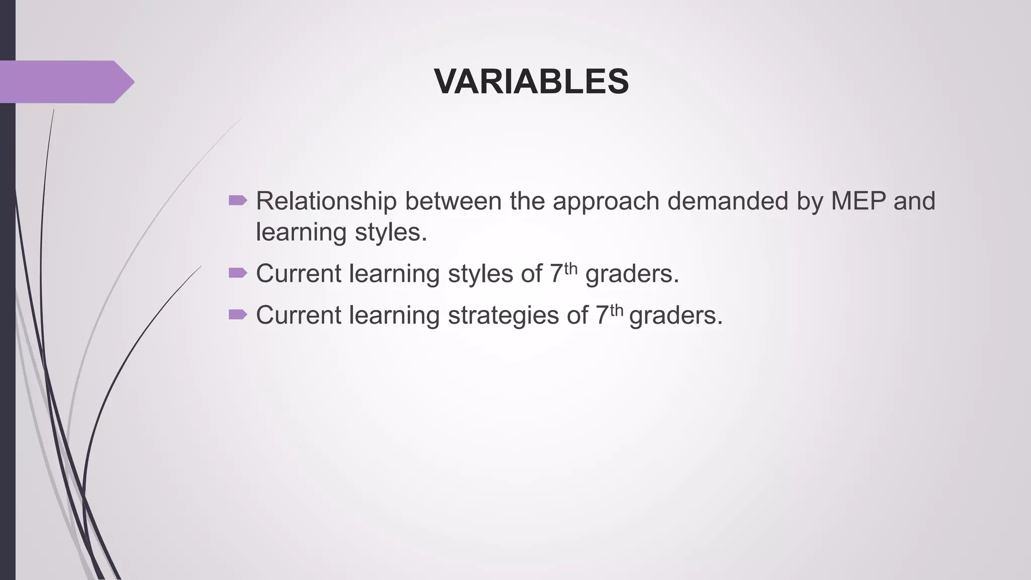 VARIABLES
 Relationship between the approach demanded by MEP and
learning styles.
 Current learning styles of 7th graders.
 Current learning strategies of 7th graders.
 
