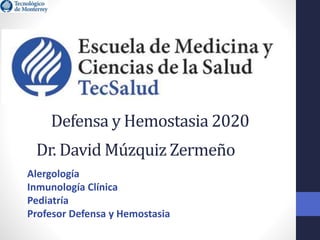 Dr. David Múzquiz Zermeño
Alergología
Inmunología Clínica
Pediatría
Profesor Defensa y Hemostasia
Defensa y Hemostasia 2020
 