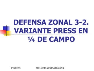 DEFENSA ZONAL 3-2. VARIANTE PRESS EN ¼ DE CAMPO 