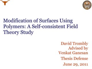 Modification of Surfaces Using Polymers: A Self-consistent Field Theory Study David Trombly Advised by  Venkat Ganesan Thesis Defense June 29, 2011 
