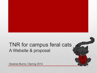 TNR for campus feral cats
A Website & proposal

Desiree Burns | Spring 2012
 