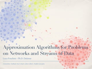 Approximation Algorithms for Problems
on Networks and Streams of Data
Luca Foschini - Ph.D. Defense

Committee: Subhash Suri (chair), John Gilbert, Teoﬁlo Gonzalez
 