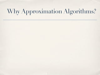 Why Approximation Algorithms?
 