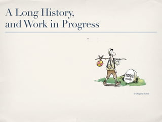 A Long History,
and Work in Progress




                       © Original Artist
 