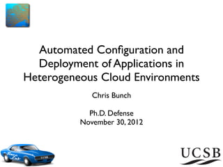 Automated Conﬁguration and
  Deployment of Applications in
Heterogeneous Cloud Environments
             Chris Bunch

            Ph.D. Defense
          November 30, 2012
 