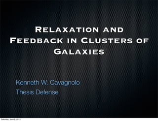 Relaxation and
Feedback in Clusters of
Galaxies
Kenneth W. Cavagnolo
Thesis Defense
Saturday, June 8, 2013
 