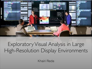 ExploratoryVisual Analysis in Large
High-Resolution Display Environments
Khairi Reda
 