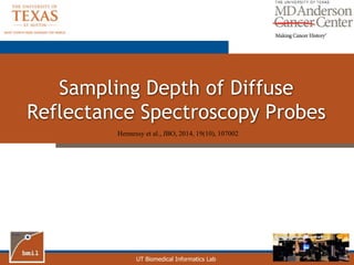 UT Biomedical Informatics Lab
Sampling Depth of Diffuse
Reflectance Spectroscopy Probes
Hennessy et al., JBO, 2014, 19(10), 107002
 