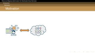 Resource Mapping Optimization for Distributed Cloud Services
Introduction
Motivation
Motivation
 