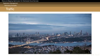 Resource Mapping Optimization for Distributed Cloud Services
Replication Management
Motivating Examples
Trafﬁc
 