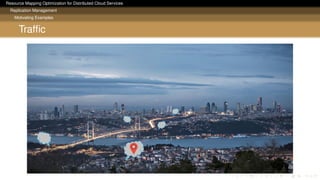 Resource Mapping Optimization for Distributed Cloud Services
Replication Management
Motivating Examples
Trafﬁc
 