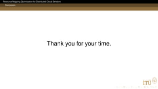 Resource Mapping Optimization for Distributed Cloud Services
Conclusion
Thank you for your time.
 