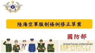 陸海空軍服制條例修正草案
國防部
Armed Forces Uniforms Act
 