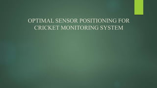 OPTIMAL SENSOR POSITIONING FOR
CRICKET MONITORING SYSTEM
 