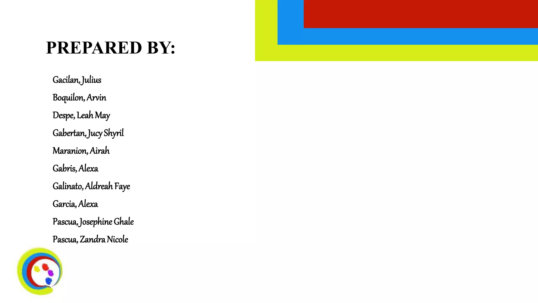 PREPARED BY:
Gacilan,Julius
Boquilon,Arvin
Despe,LeahMay
Gabertan,JucyShyril
Maranion,Airah
Gabris,Alexa
Galinato,AldreahFaye
Garcia,Alexa
Pascua,JosephineGhale
Pascua,ZandraNicole
 