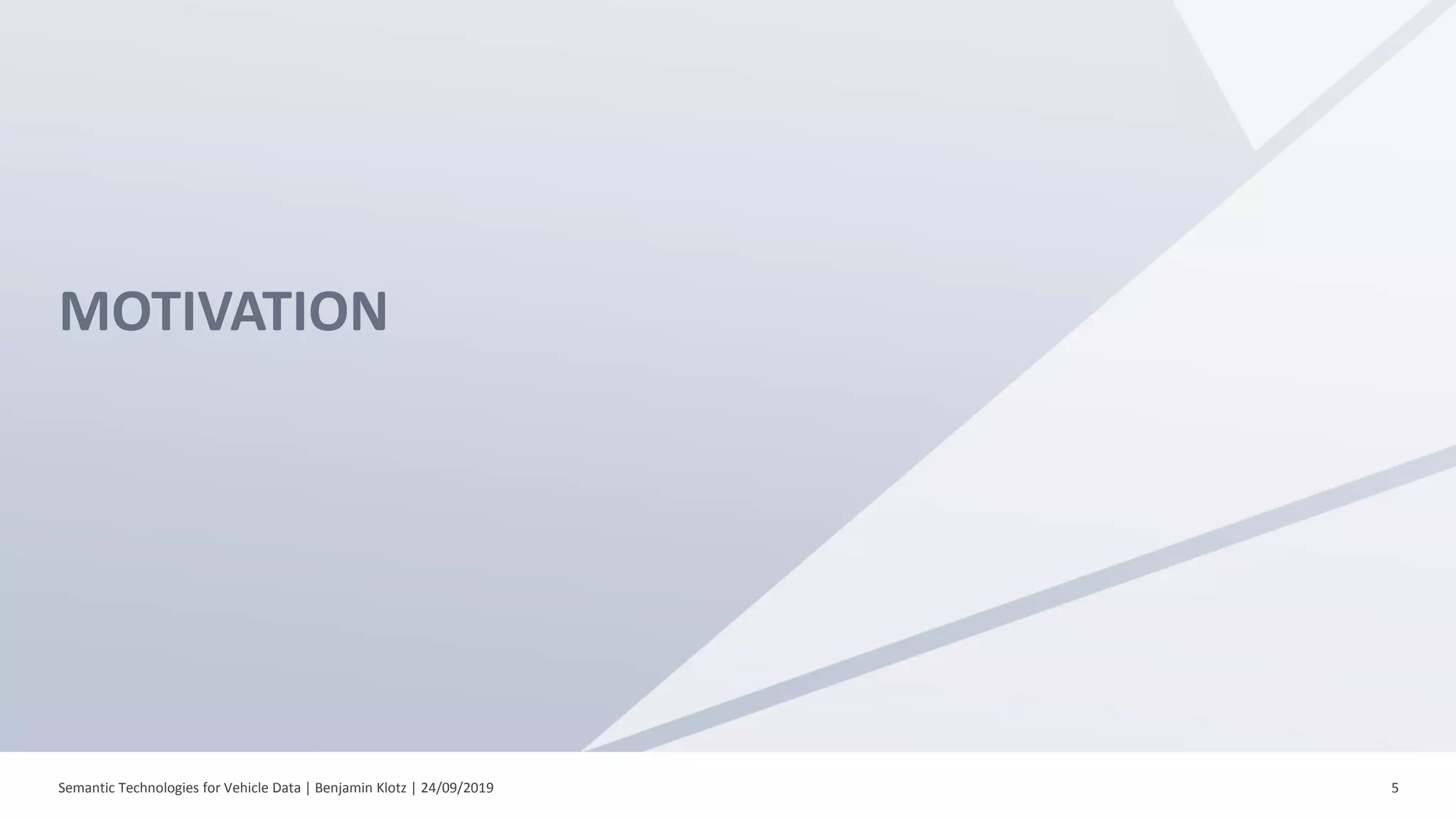 MOTIVATION
Semantic Technologies for Vehicle Data | Benjamin Klotz | 24/09/2019 5
 